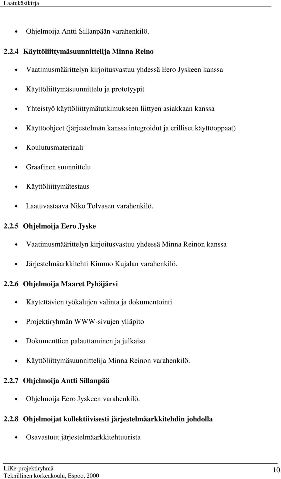 asiakkaan kanssa Käyttöohjeet (järjestelmän kanssa integroidut ja erilliset käyttöoppaat) Koulutusmateriaali Graafinen suunnittelu Käyttöliittymätestaus Laatuvastaava Niko Tolvasen varahenkilö. 2.