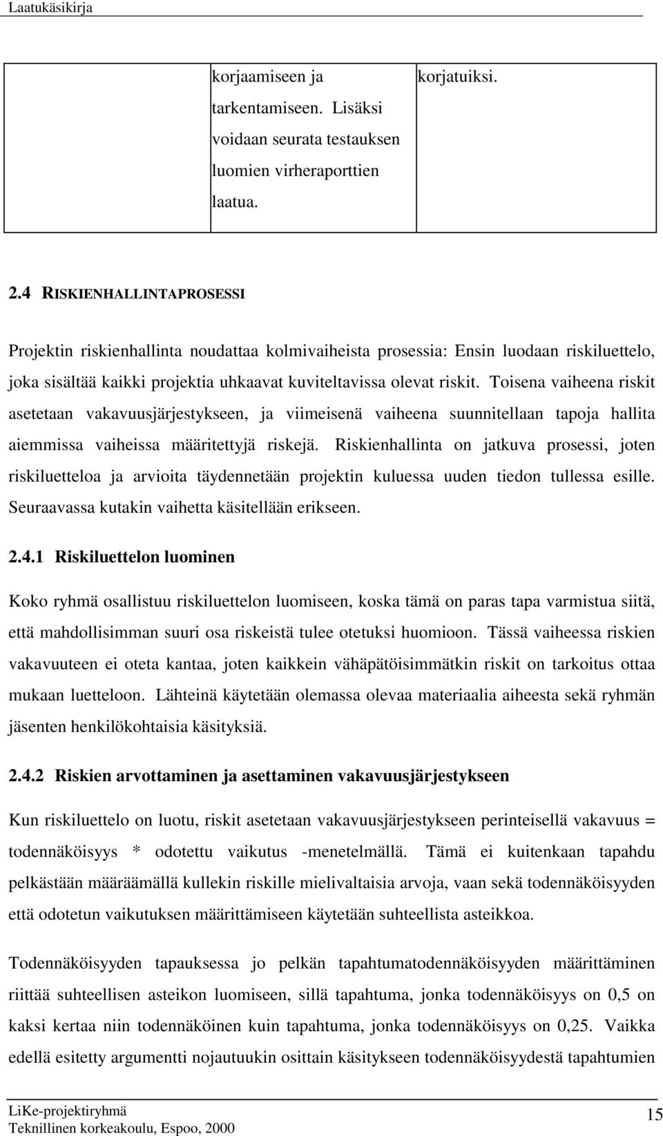 Toisena vaiheena riskit asetetaan vakavuusjärjestykseen, ja viimeisenä vaiheena suunnitellaan tapoja hallita aiemmissa vaiheissa määritettyjä riskejä.