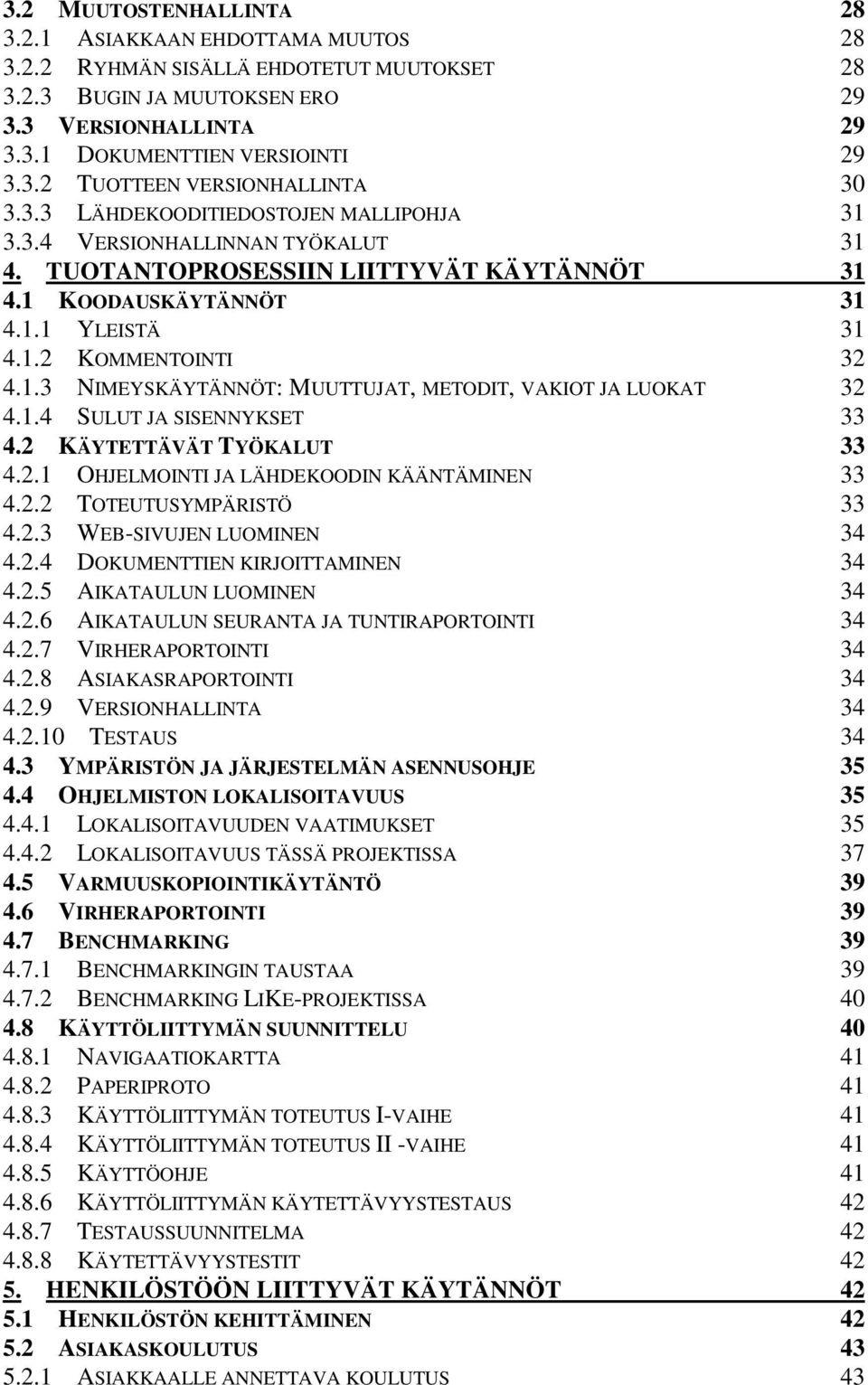 1.4 SULUT JA SISENNYKSET 33 4.2 KÄYTETTÄVÄT TYÖKALUT 33 4.2.1 OHJELMOINTI JA LÄHDEKOODIN KÄÄNTÄMINEN 33 4.2.2 TOTEUTUSYMPÄRISTÖ 33 4.2.3 WEB-SIVUJEN LUOMINEN 34 4.2.4 DOKUMENTTIEN KIRJOITTAMINEN 34 4.