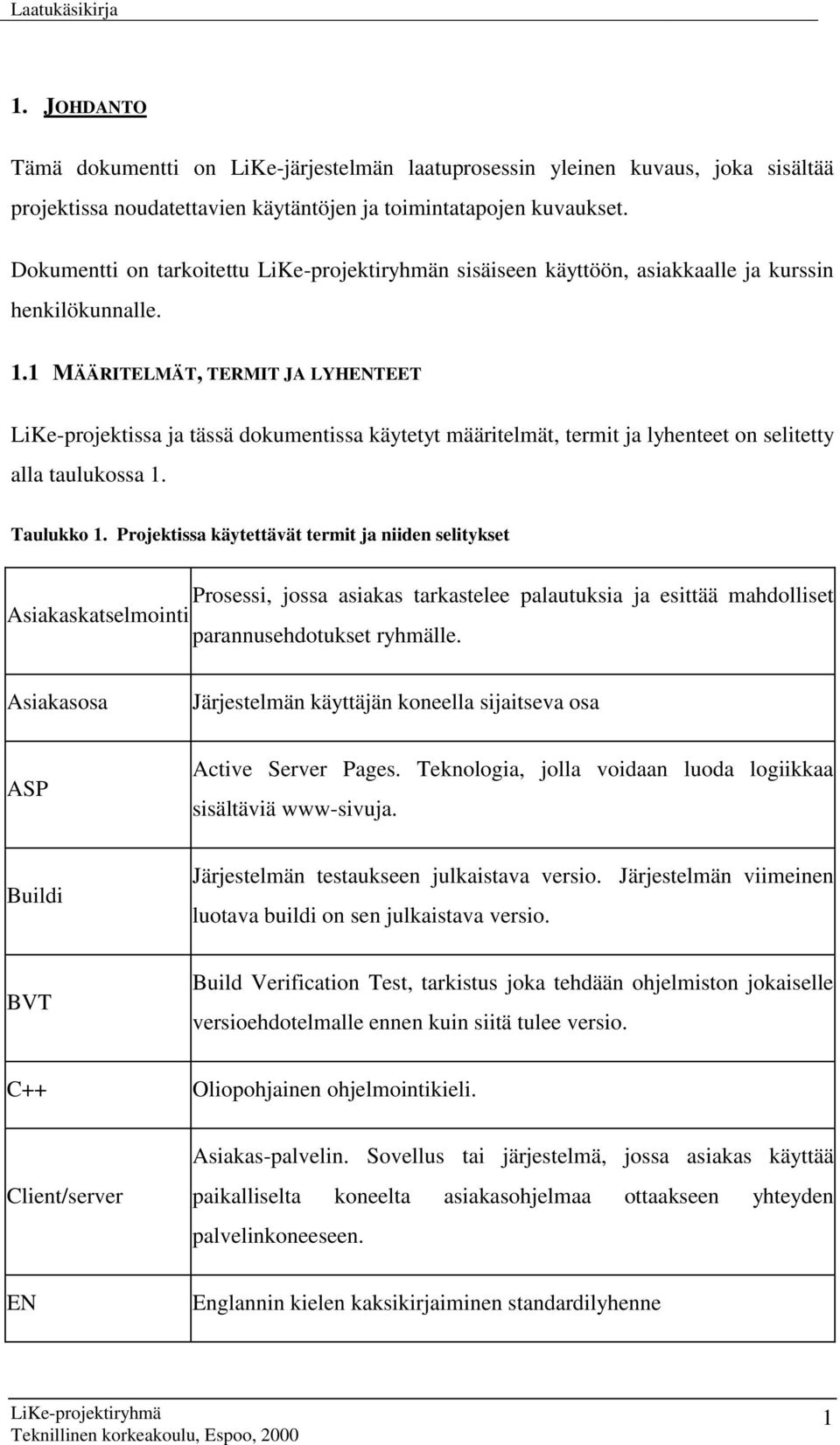 1 MÄÄRITELMÄT, TERMIT JA LYHENTEET LiKe-projektissa ja tässä dokumentissa käytetyt määritelmät, termit ja lyhenteet on selitetty alla taulukossa 1. Taulukko 1.