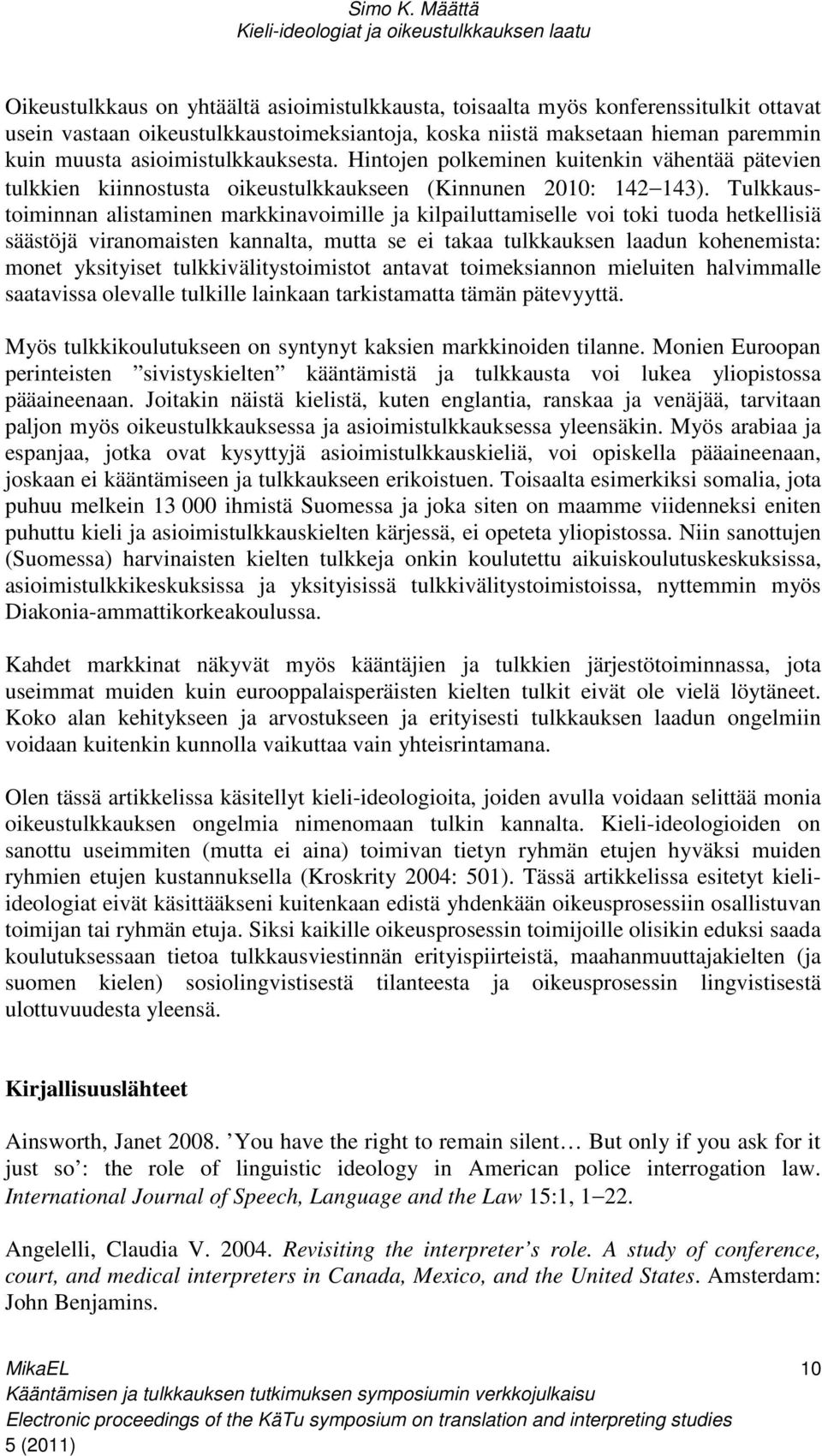 Tulkkaustoiminnan alistaminen markkinavoimille ja kilpailuttamiselle voi toki tuoda hetkellisiä säästöjä viranomaisten kannalta, mutta se ei takaa tulkkauksen laadun kohenemista: monet yksityiset