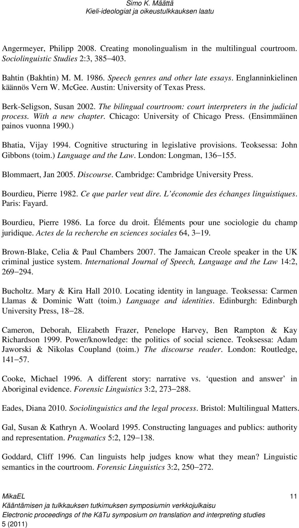 Chicago: University of Chicago Press. (Ensimmäinen painos vuonna 1990.) Bhatia, Vijay 1994. Cognitive structuring in legislative provisions. Teoksessa: John Gibbons (toim.) Language and the Law.