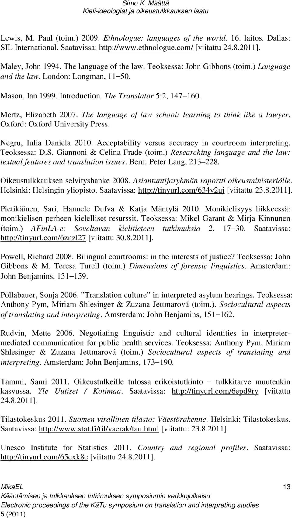 The language of law school: learning to think like a lawyer. Oxford: Oxford University Press. Negru, Iulia Daniela 2010. Acceptability versus accuracy in courtroom interpreting. Teoksessa: D.S.