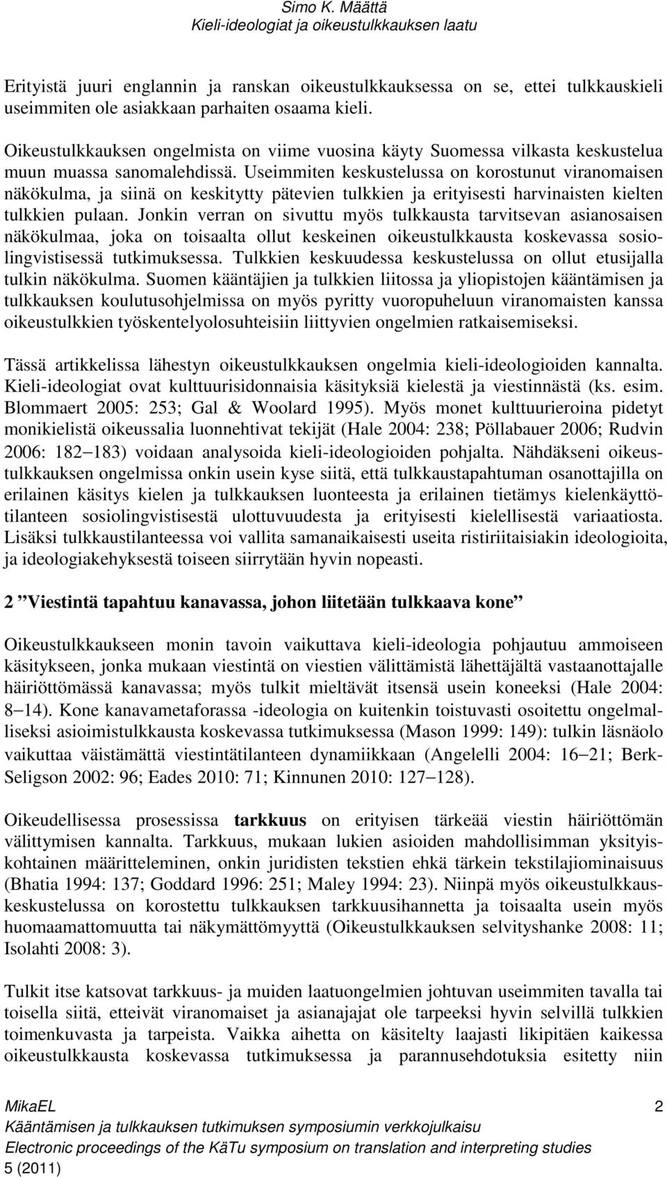 Useimmiten keskustelussa on korostunut viranomaisen näkökulma, ja siinä on keskitytty pätevien tulkkien ja erityisesti harvinaisten kielten tulkkien pulaan.