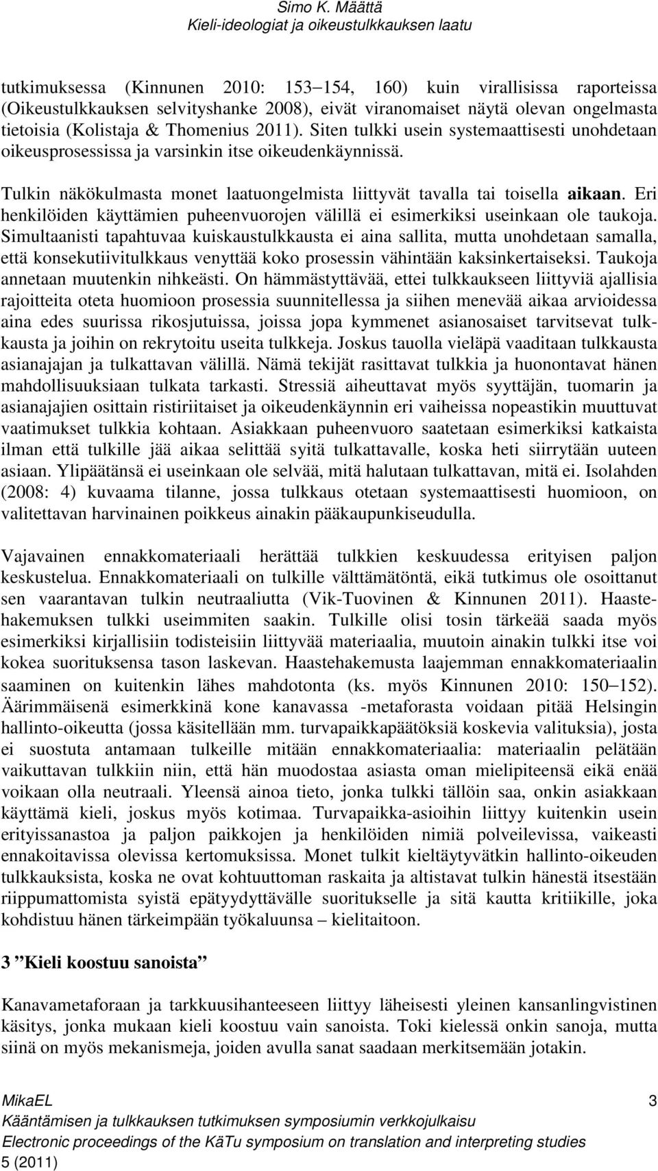 Eri henkilöiden käyttämien puheenvuorojen välillä ei esimerkiksi useinkaan ole taukoja.