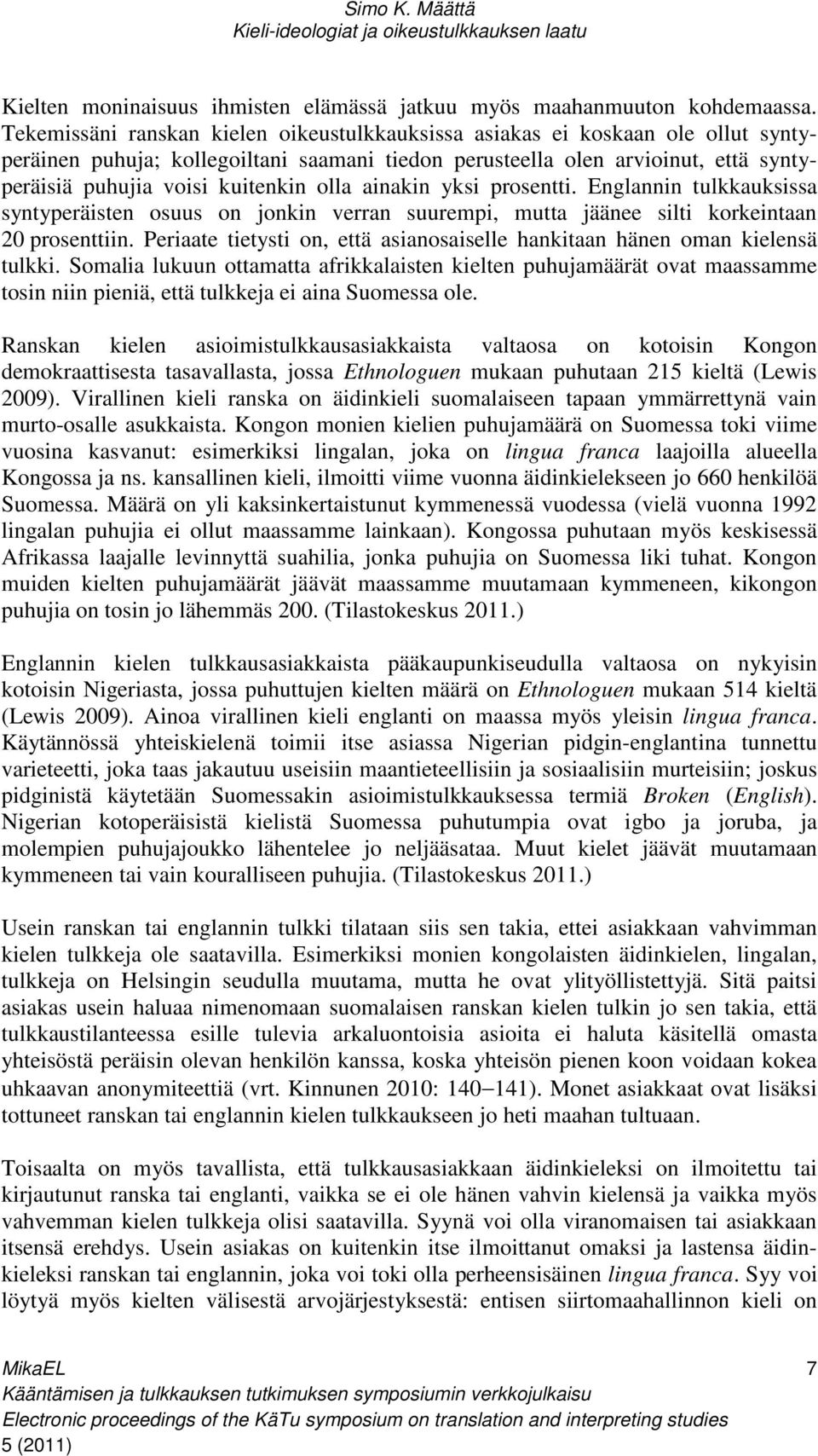 olla ainakin yksi prosentti. Englannin tulkkauksissa syntyperäisten osuus on jonkin verran suurempi, mutta jäänee silti korkeintaan 20 prosenttiin.