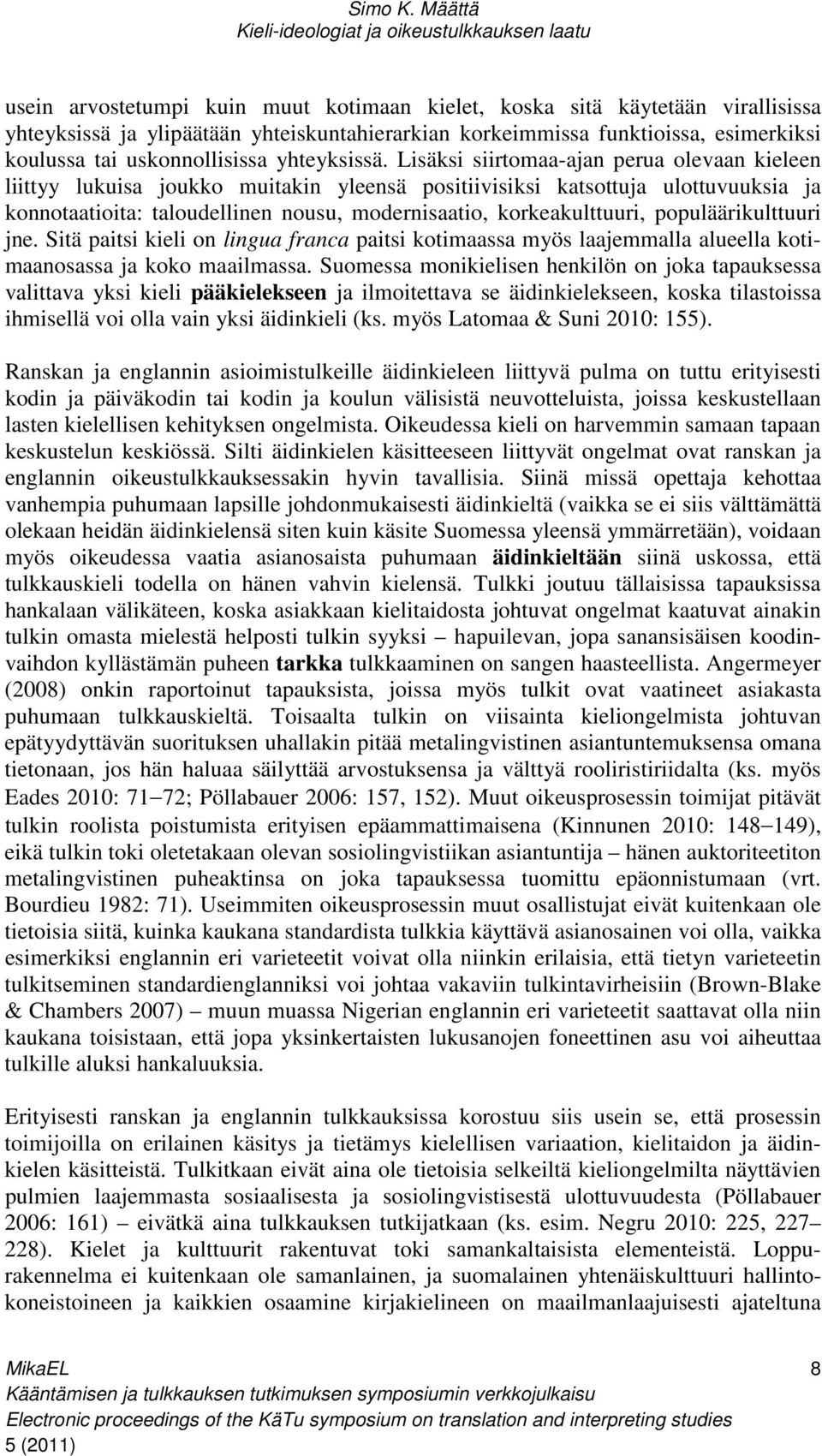 Lisäksi siirtomaa-ajan perua olevaan kieleen liittyy lukuisa joukko muitakin yleensä positiivisiksi katsottuja ulottuvuuksia ja konnotaatioita: taloudellinen nousu, modernisaatio, korkeakulttuuri,