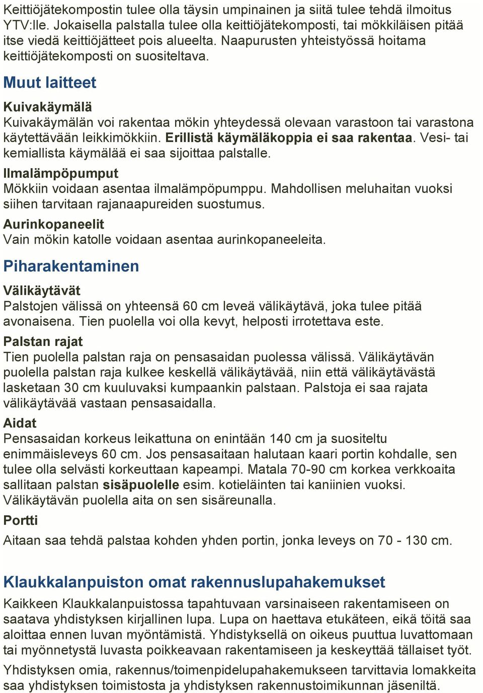 Muut laitteet Kuivakäymälä Kuivakäymälän voi rakentaa mökin yhteydessä olevaan varastoon tai varastona käytettävään leikkimökkiin. Erillistä käymäläkoppia ei saa rakentaa.