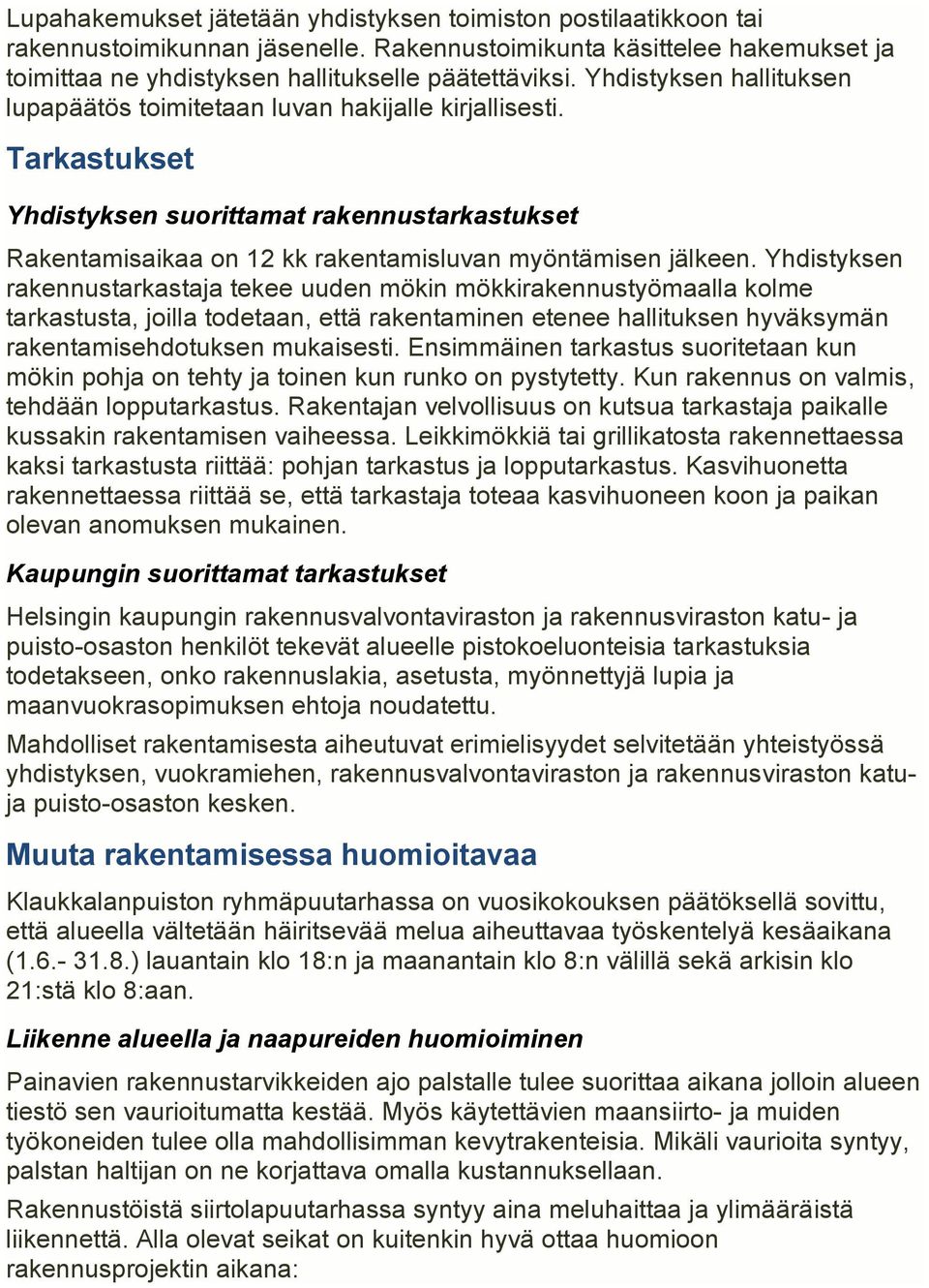 Yhdistyksen rakennustarkastaja tekee uuden mökin mökkirakennustyömaalla kolme tarkastusta, joilla todetaan, että rakentaminen etenee hallituksen hyväksymän rakentamisehdotuksen mukaisesti.