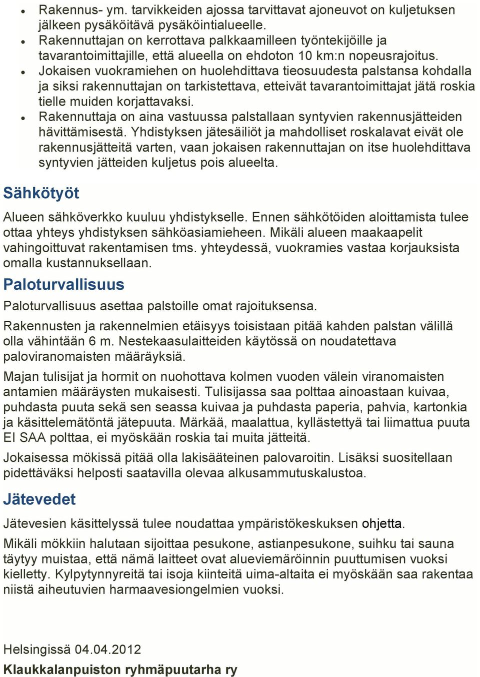 Jokaisen vuokramiehen on huolehdittava tieosuudesta palstansa kohdalla ja siksi rakennuttajan on tarkistettava, etteivät tavarantoimittajat jätä roskia tielle muiden korjattavaksi.