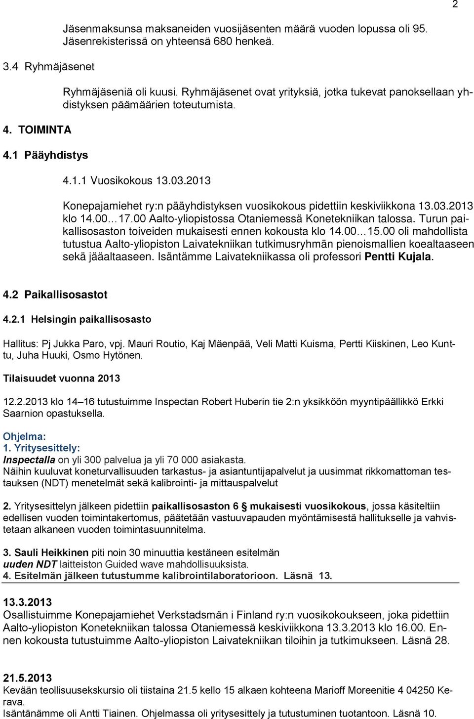 00 17.00 Aalto-yliopistossa Otaniemessä Konetekniikan talossa. Turun paikallisosaston toiveiden mukaisesti ennen kokousta klo 14.00 15.