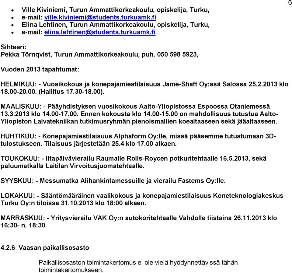 00-20.00. (Hallitus 17.30-18.00). MAALISKUU: - Pääyhdistyksen vuosikokous Aalto-Yliopistossa Espoossa Otaniemessä 13.3.2013 klo 14.00-17.00. Ennen kokousta klo 14.00-15.