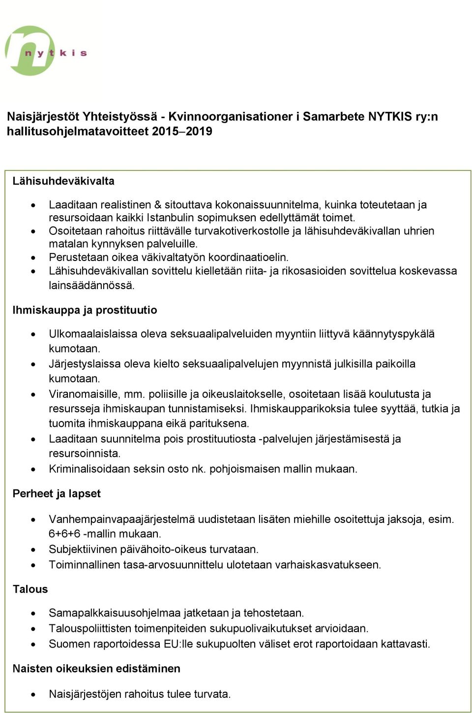 Perustetaan oikea väkivaltatyön koordinaatioelin. Lähisuhdeväkivallan sovittelu kielletään riita- ja rikosasioiden sovittelua koskevassa lainsäädännössä.