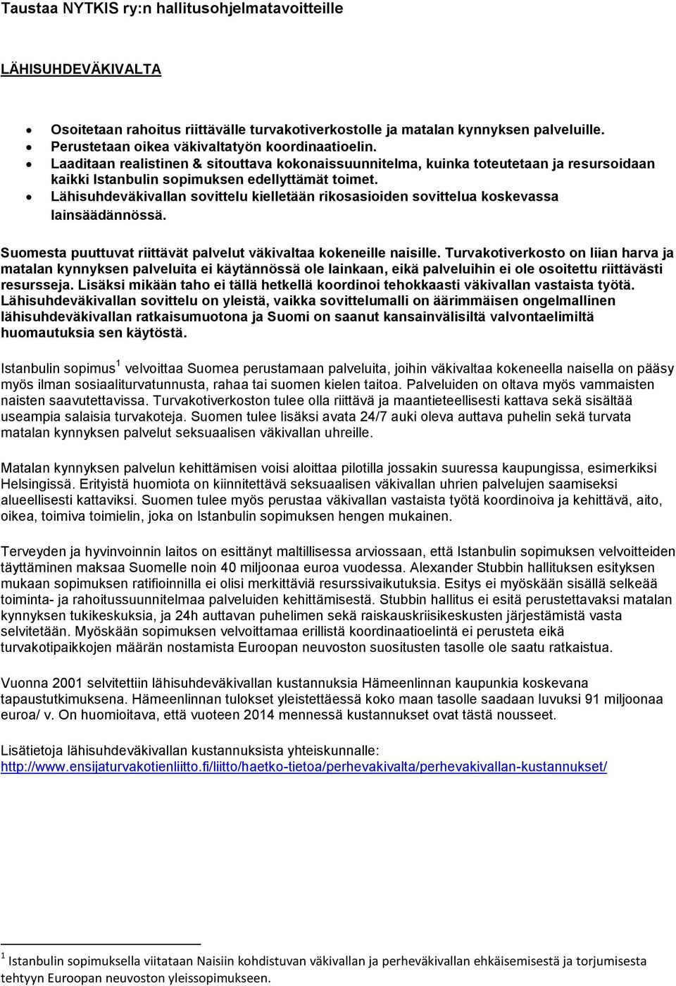 Lähisuhdeväkivallan sovittelu kielletään rikosasioiden sovittelua koskevassa lainsäädännössä. Suomesta puuttuvat riittävät palvelut väkivaltaa kokeneille naisille.