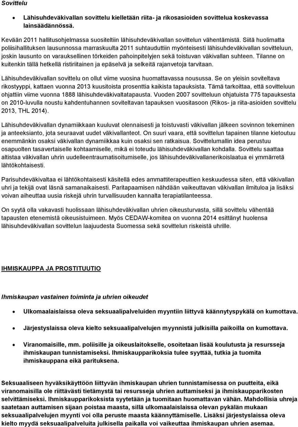 Siitä huolimatta poliisihallituksen lausunnossa marraskuulta 2011 suhtauduttiin myönteisesti lähisuhdeväkivallan sovitteluun, joskin lausunto on varauksellinen törkeiden pahoinpitelyjen sekä