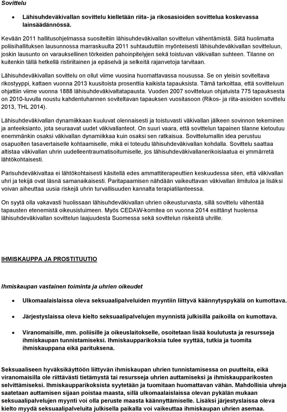 Siitä huolimatta poliisihallituksen lausunnossa marraskuulta 2011 suhtauduttiin myönteisesti lähisuhdeväkivallan sovitteluun, joskin lausunto on varauksellinen törkeiden pahoinpitelyjen sekä