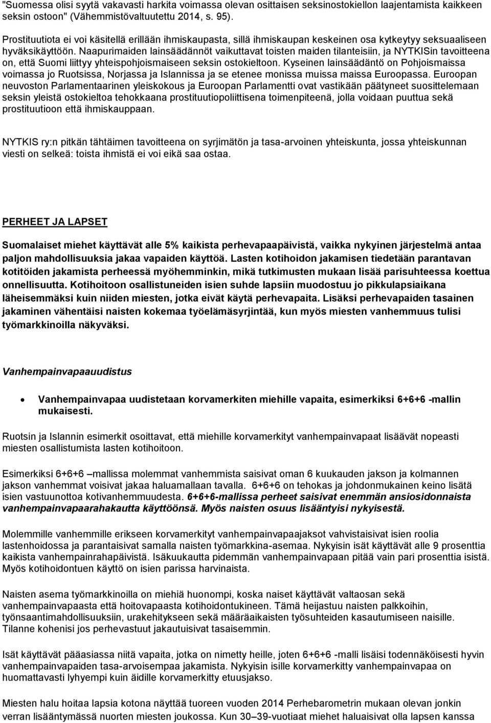 Naapurimaiden lainsäädännöt vaikuttavat toisten maiden tilanteisiin, ja NYTKISin tavoitteena on, että Suomi liittyy yhteispohjoismaiseen seksin ostokieltoon.