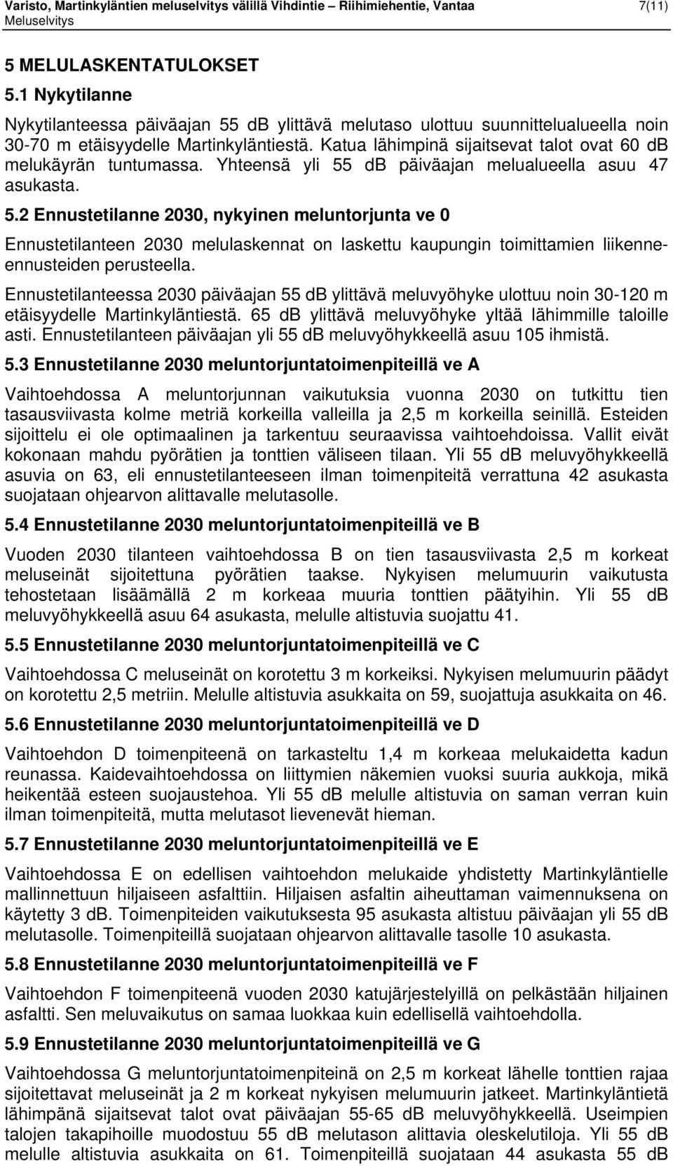 Yheensä yli 55 db päiväajan elualueella asuu 47 asuasa. 5.2 Ennuseilanne 2030, nyyinen elunorjuna ve 0 Ennuseilaneen 2030 elulasenn on laseu aupungin oiiaien liienneennuseiden peruseella.