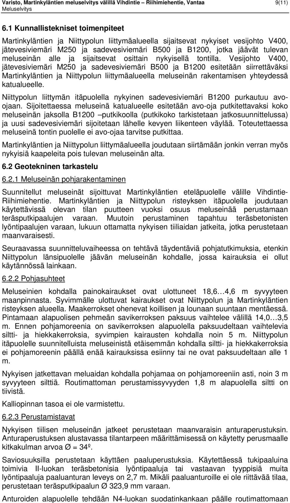 nyyisellä onilla. Vesijoho V400, jäevesivieäri M250 ja sadevesivieäri B500 ja B1200 esieään siirreäväsi Marinylänien ja Niiypolun liiyäalueella eluseinän raenaisen yheydessä ualueelle.