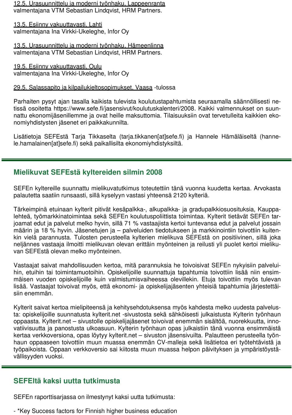 sefe.fi/jasensivut/koulutuskalenteri/2008. Kaikki valmennukset on suunnattu ekonomijäsenillemme ja ovat heille maksuttomia.