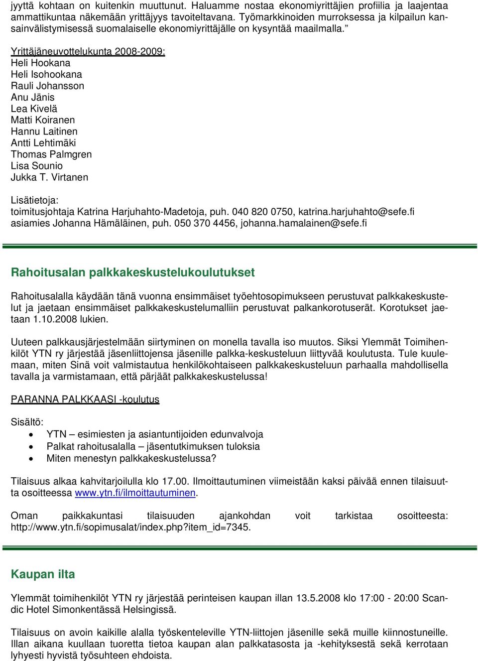 Yrittäjäneuvottelukunta 2008-2009: Heli Hookana Heli Isohookana Rauli Johansson Anu Jänis Lea Kivelä Matti Koiranen Hannu Laitinen Antti Lehtimäki Thomas Palmgren Lisa Sounio Jukka T.