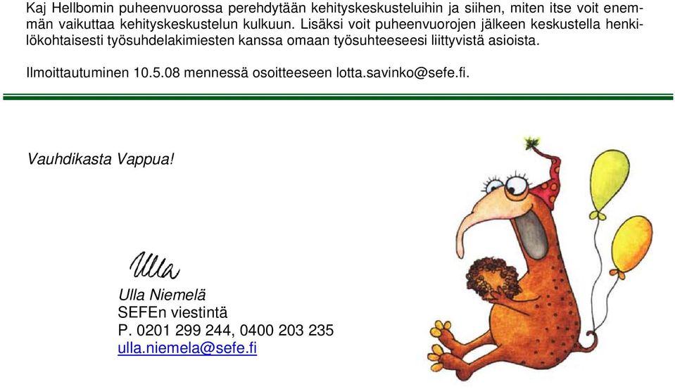 Lisäksi voit puheenvuorojen jälkeen keskustella henkilökohtaisesti työsuhdelakimiesten kanssa omaan