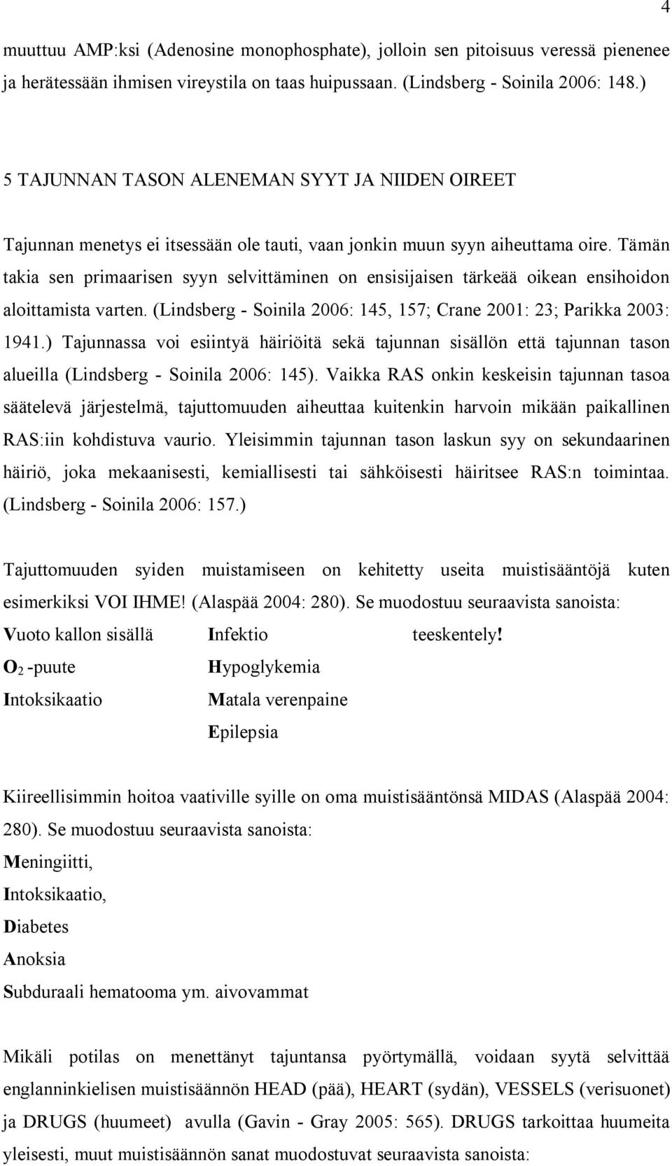 Tämän takia sen primaarisen syyn selvittäminen on ensisijaisen tärkeää oikean ensihoidon aloittamista varten. (Lindsberg - Soinila 2006: 145, 157; Crane 2001: 23; Parikka 2003: 1941.