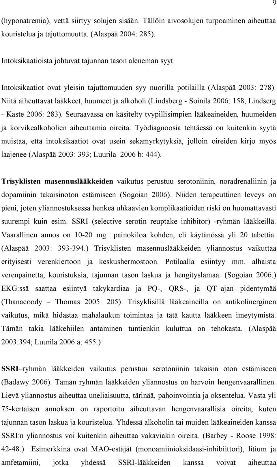 Niitä aiheuttavat lääkkeet, huumeet ja alkoholi (Lindsberg - Soinila 2006: 158; Lindserg - Kaste 2006: 283).