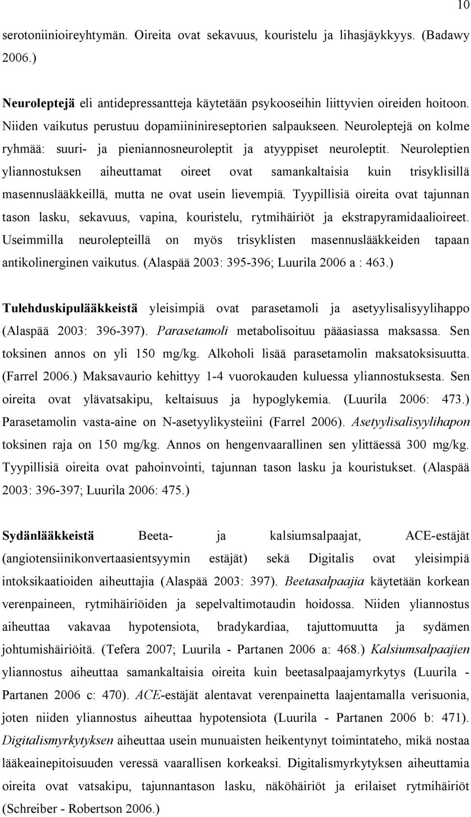 Neuroleptien yliannostuksen aiheuttamat oireet ovat samankaltaisia kuin trisyklisillä masennuslääkkeillä, mutta ne ovat usein lievempiä.