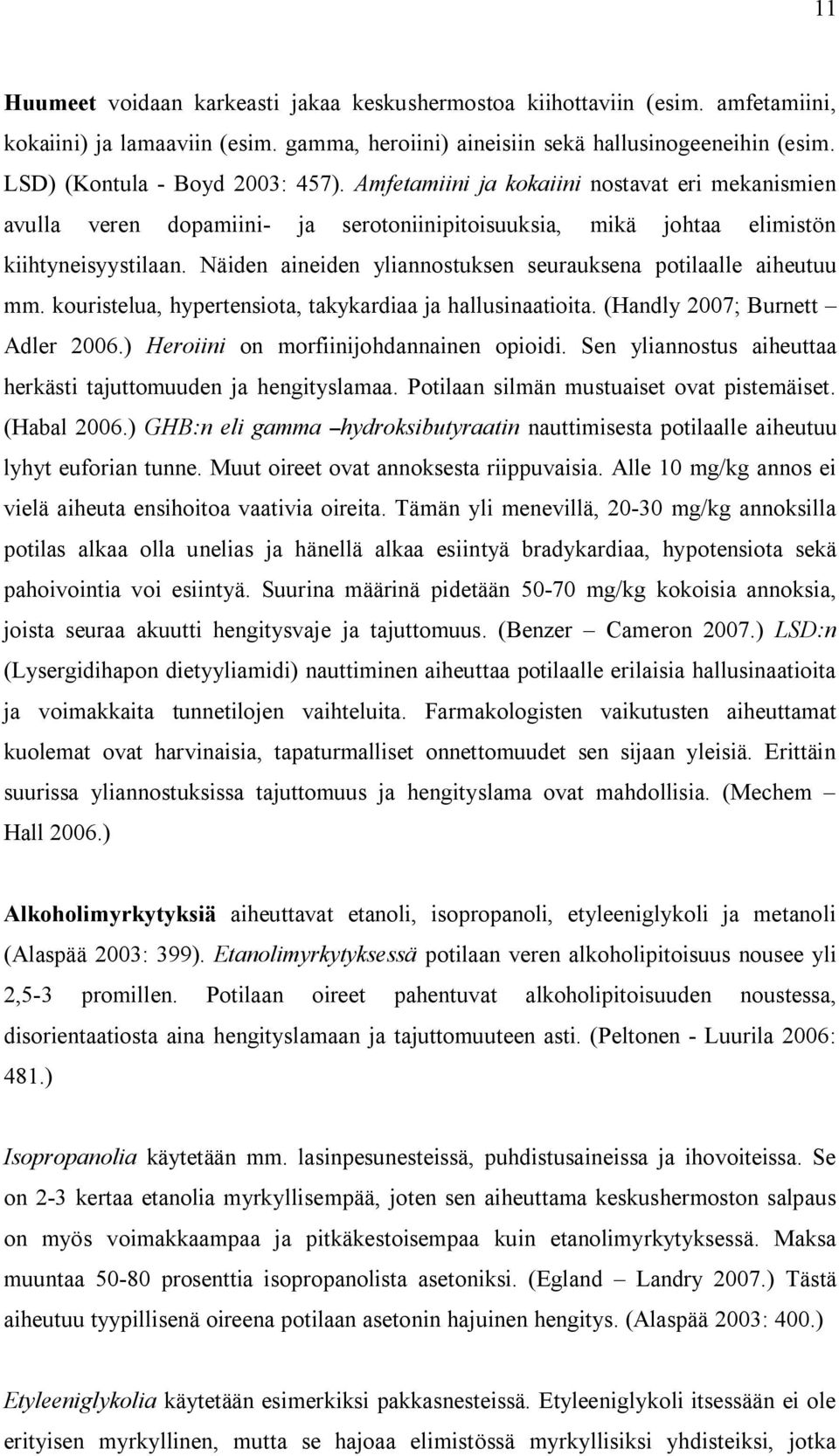 Näiden aineiden yliannostuksen seurauksena potilaalle aiheutuu mm. kouristelua, hypertensiota, takykardiaa ja hallusinaatioita. (Handly 2007; Burnett Adler 2006.