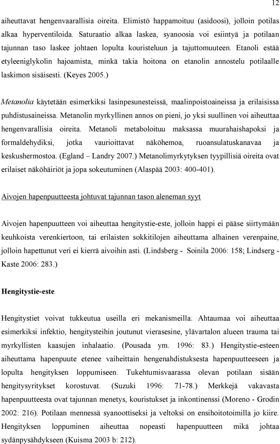 Etanoli estää etyleeniglykolin hajoamista, minkä takia hoitona on etanolin annostelu potilaalle laskimon sisäisesti. (Keyes 2005.