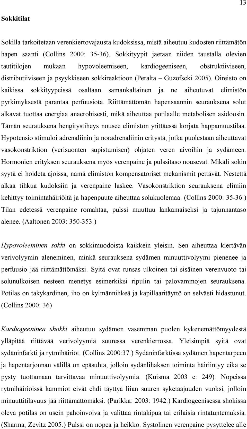 Oireisto on kaikissa sokkityypeissä osaltaan samankaltainen ja ne aiheutuvat elimistön pyrkimyksestä parantaa perfuusiota.