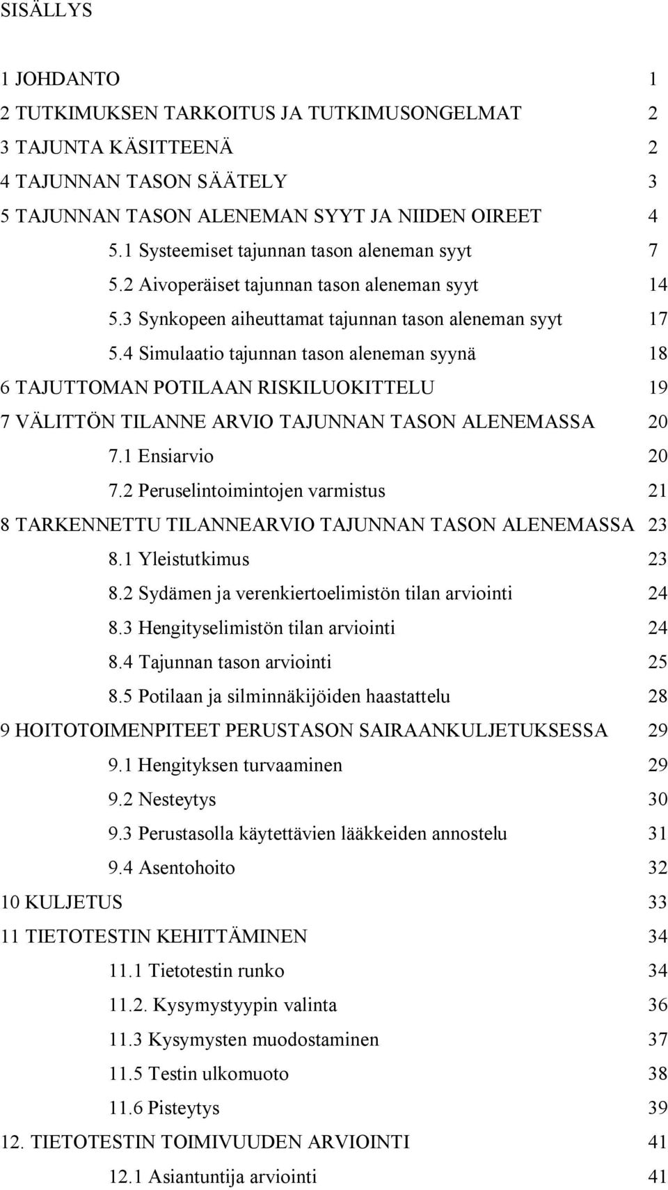 4 Simulaatio tajunnan tason aleneman syynä 18 6 TAJUTTOMAN POTILAAN RISKILUOKITTELU 19 7 VÄLITTÖN TILANNE ARVIO TAJUNNAN TASON ALENEMASSA 20 7.1 Ensiarvio 20 7.