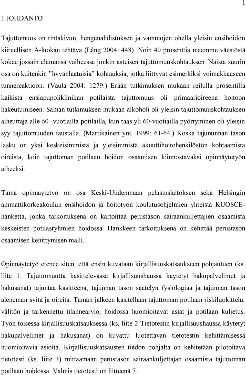 Näistä suurin osa on kuitenkin hyvänlaatuisia kohtauksia, jotka liittyvät esimerkiksi voimakkaaseen tunnereaktioon. (Vaula 2004: 1279.