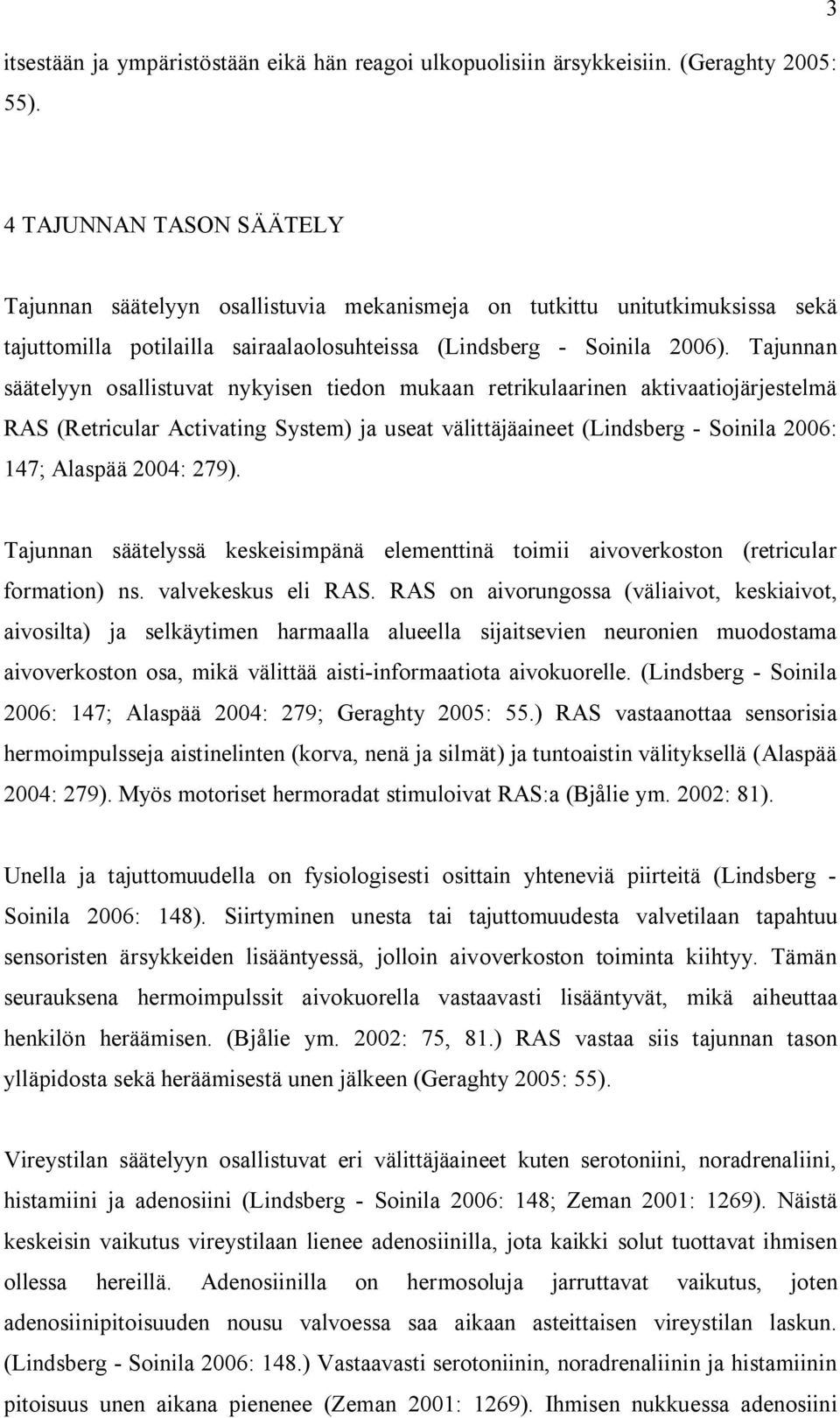 Tajunnan säätelyyn osallistuvat nykyisen tiedon mukaan retrikulaarinen aktivaatiojärjestelmä RAS (Retricular Activating System) ja useat välittäjäaineet (Lindsberg - Soinila 2006: 147; Alaspää 2004: