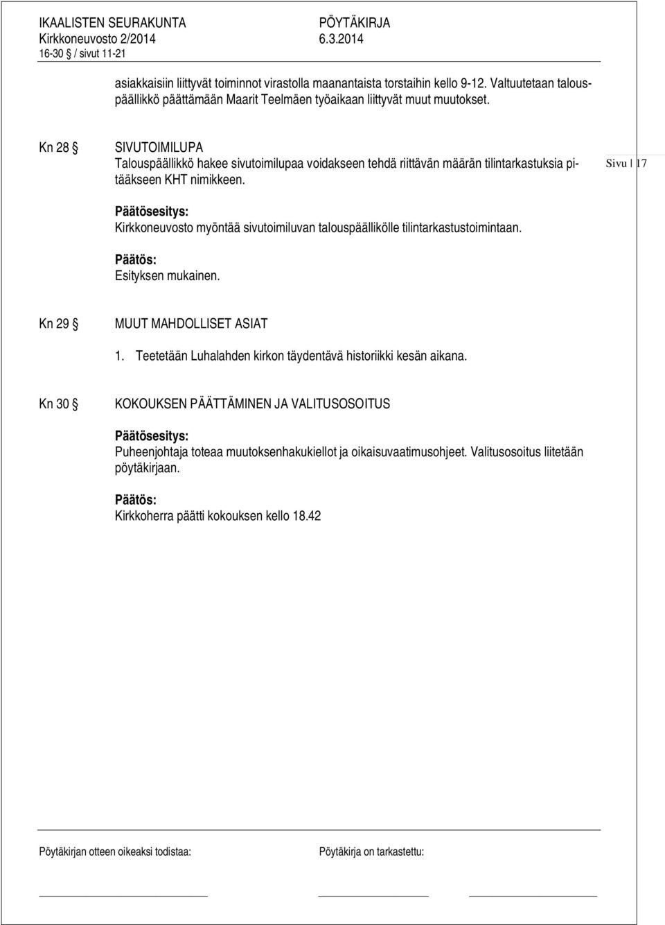 Kirkkoneuvosto myöntää sivutoimiluvan talouspäällikölle tilintarkastustoimintaan. Esityksen mukainen. Sivu 17 Kn 29 MUUT MAHDOLLISET ASIAT 1.