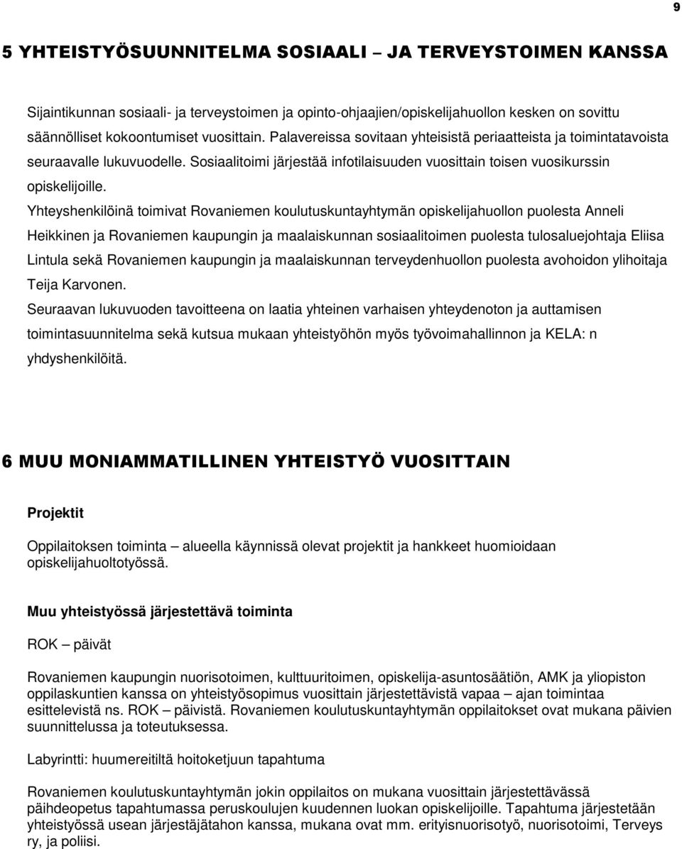 Yhteyshenkilöinä toimivat Rovaniemen koulutuskuntayhtymän opiskelijahuollon puolesta Anneli Heikkinen ja Rovaniemen kaupungin ja maalaiskunnan sosiaalitoimen puolesta tulosaluejohtaja Eliisa Lintula