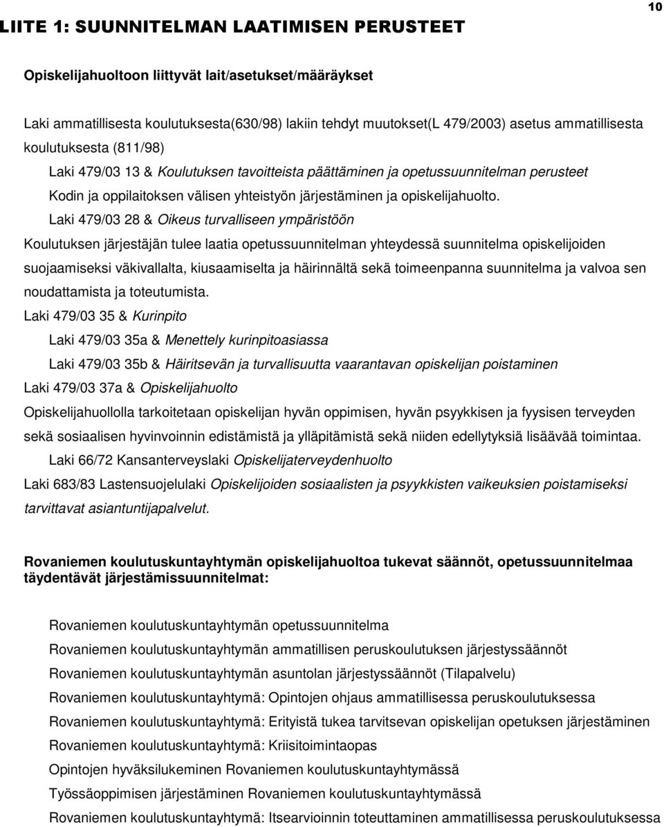 Laki 479/03 28 & Oikeus turvalliseen ympäristöön Koulutuksen järjestäjän tulee laatia opetussuunnitelman yhteydessä suunnitelma opiskelijoiden suojaamiseksi väkivallalta, kiusaamiselta ja häirinnältä