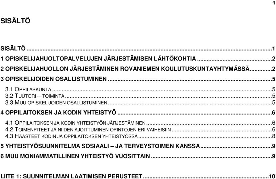 ..6 4.1 OPPILAITOKSEN JA KODIN YHTEISTYÖN JÄRJESTÄMINEN...6 4.2 TOIMENPITEET JA NIIDEN AJOITTUMINEN OPINTOJEN ERI VAIHEISIIN...6 4.3 HAASTEET KODIN JA OPPILAITOKSEN YHTEISTYÖSSÄ.