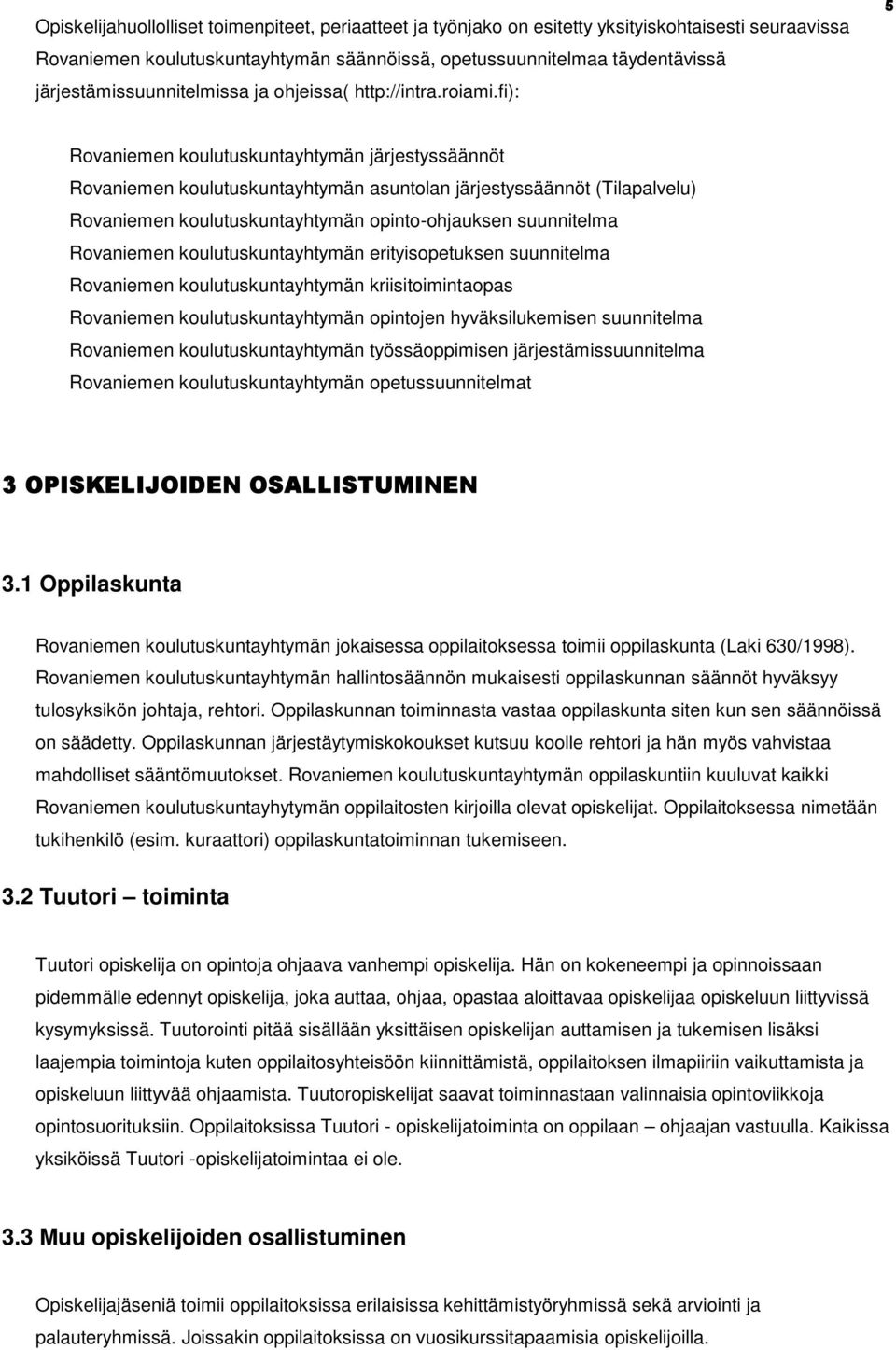 fi): 5 Rovaniemen koulutuskuntayhtymän järjestyssäännöt Rovaniemen koulutuskuntayhtymän asuntolan järjestyssäännöt (Tilapalvelu) Rovaniemen koulutuskuntayhtymän opinto-ohjauksen suunnitelma