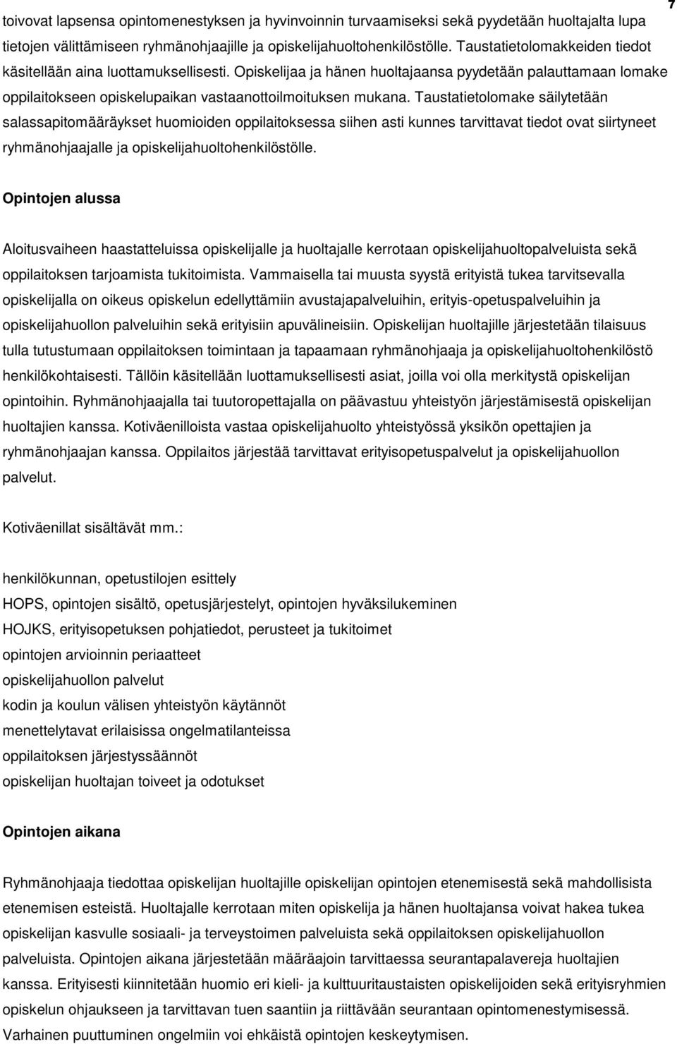 Taustatietolomake säilytetään salassapitomääräykset huomioiden oppilaitoksessa siihen asti kunnes tarvittavat tiedot ovat siirtyneet ryhmänohjaajalle ja opiskelijahuoltohenkilöstölle.