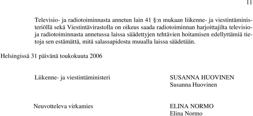 säädettyjen tehtävien hoitamisen edellyttämiä tietoja sen estämättä, mitä salassapidosta muualla laissa säädetään.