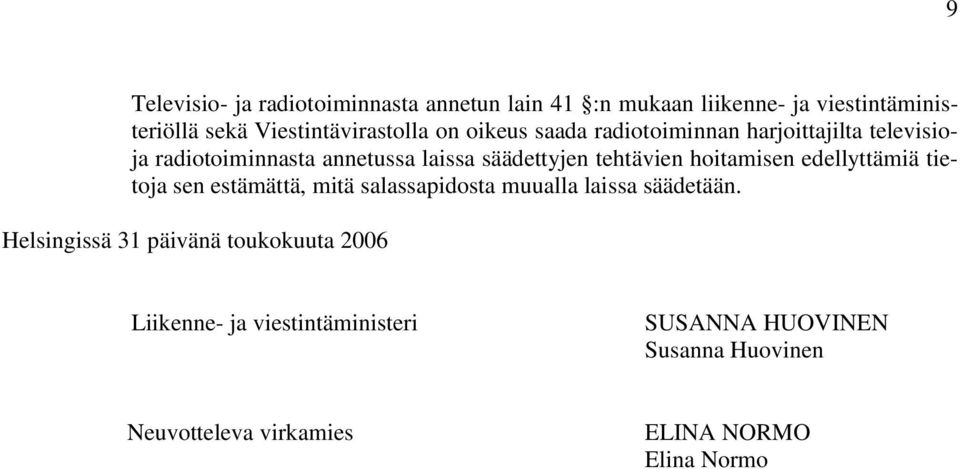 hoitamisen edellyttämiä tietoja sen estämättä, mitä salassapidosta muualla laissa säädetään.