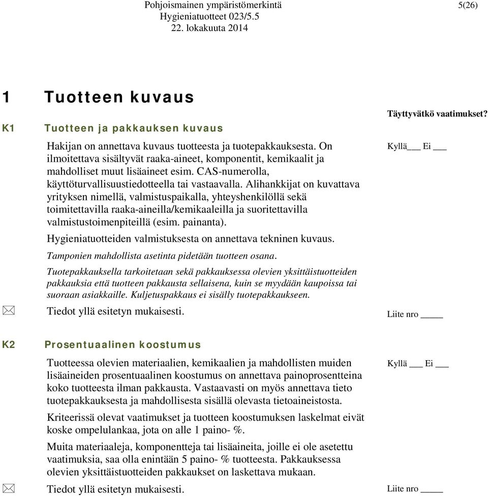 Alihankkijat on kuvattava yrityksen nimellä, valmistuspaikalla, yhteyshenkilöllä sekä toimitettavilla raaka-aineilla/kemikaaleilla ja suoritettavilla valmistustoimenpiteillä (esim. painanta).