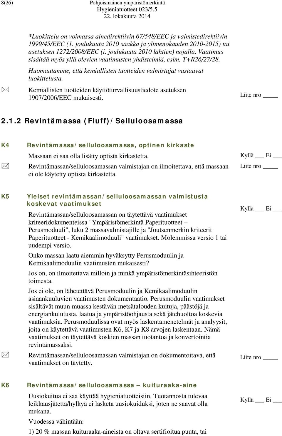 Huomautamme, että kemiallisten tuotteiden valmistajat vastaavat luokittelusta. Kemiallisten tuotteiden käyttöturvallisuustiedote asetuksen 19