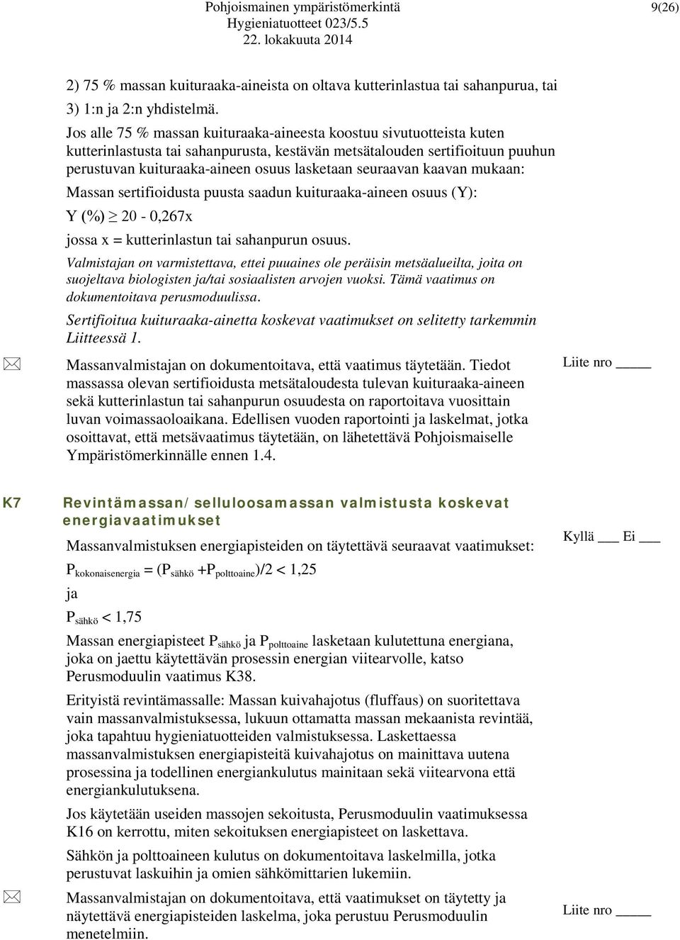 seuraavan kaavan mukaan: Massan sertifioidusta puusta saadun kuituraaka-aineen osuus (Y): Y (%) 20-0,267x jossa x = kutterinlastun tai sahanpurun osuus.