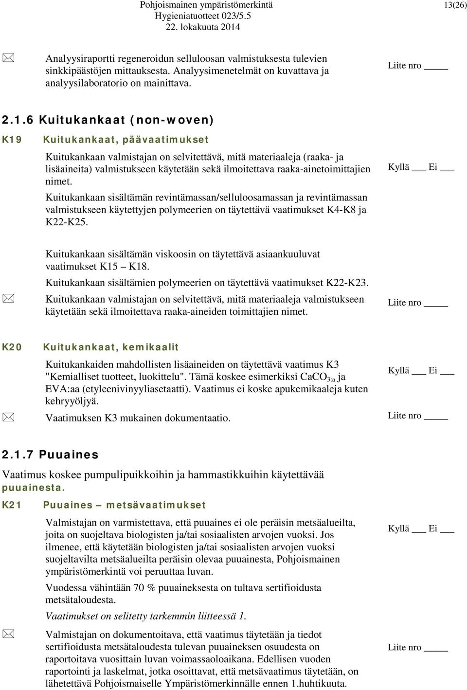 6 Kuitukankaat (non-woven) K19 Kuitukankaat, päävaatimukset Kuitukankaan valmistajan on selvitettävä, mitä materiaaleja (raaka- ja lisäaineita) valmistukseen käytetään sekä ilmoitettava