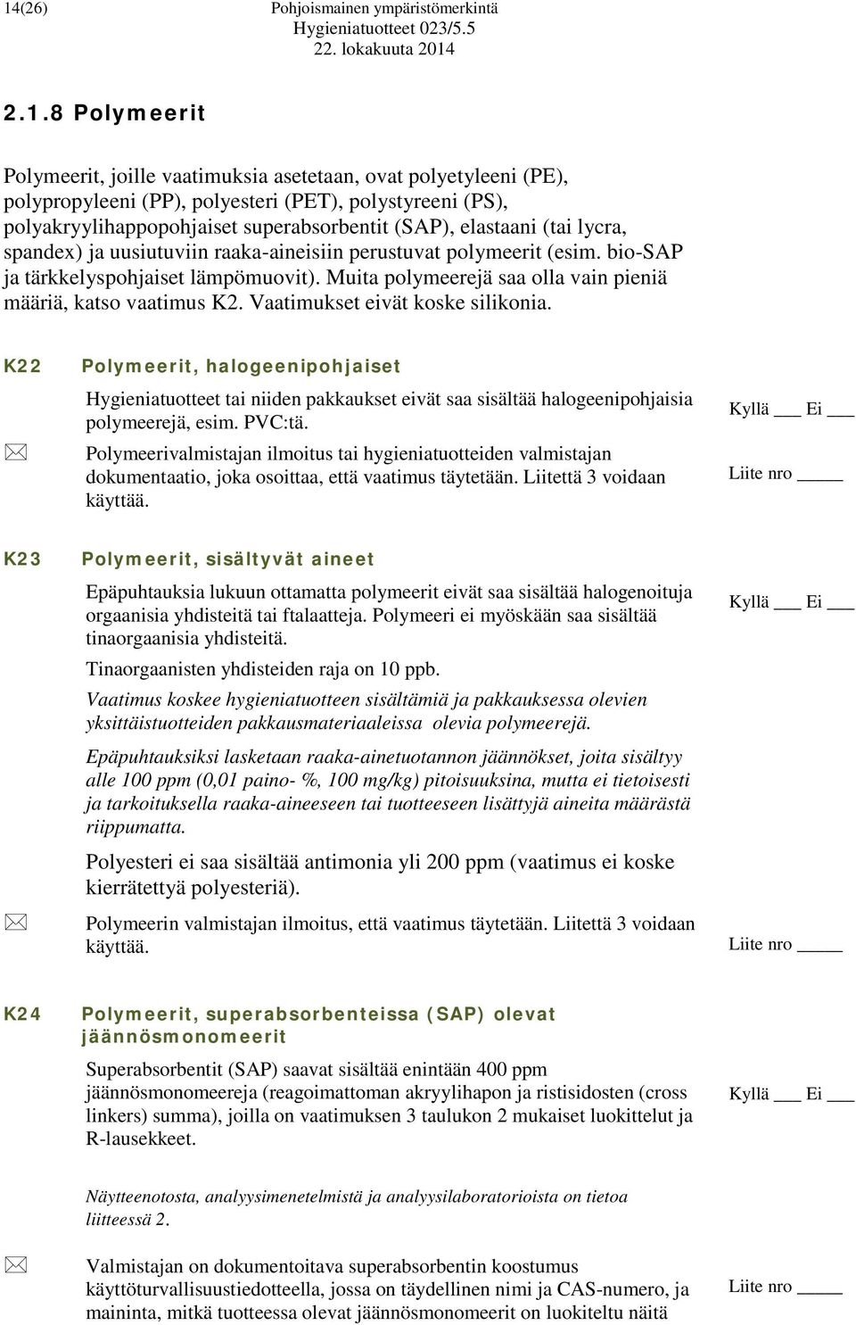 Muita polymeerejä saa olla vain pieniä määriä, katso vaatimus K2. Vaatimukset eivät koske silikonia.