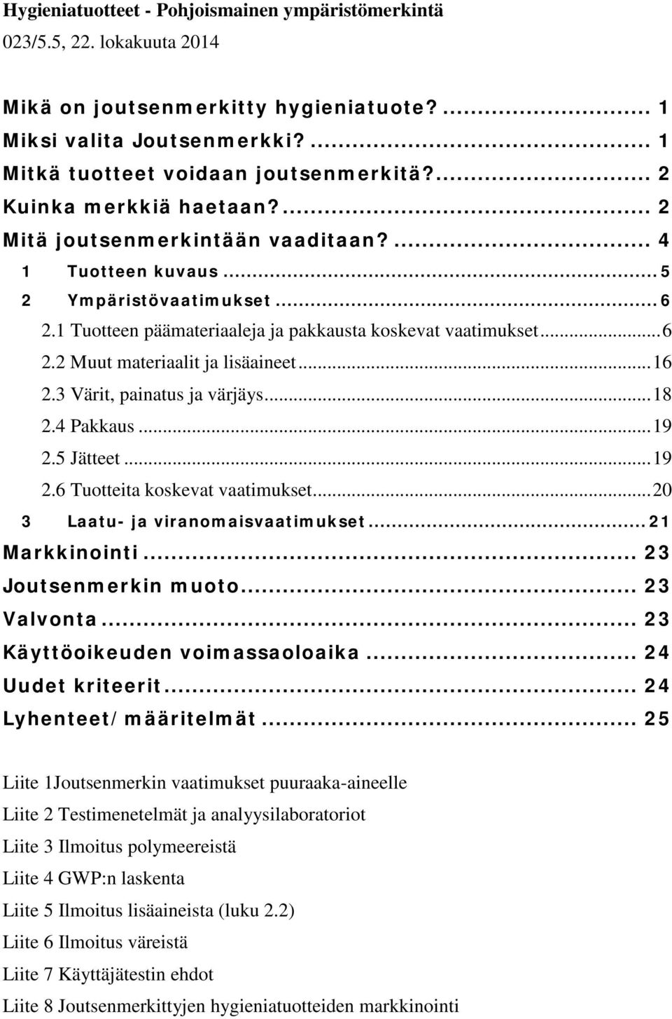 .. 16 2.3 Värit, painatus ja värjäys... 18 2.4 Pakkaus... 19 2.5 Jätteet... 19 2.6 Tuotteita koskevat vaatimukset... 20 3 Laatu- ja viranomaisvaatimukset... 21 Markkinointi... 23 Joutsenmerkin muoto.