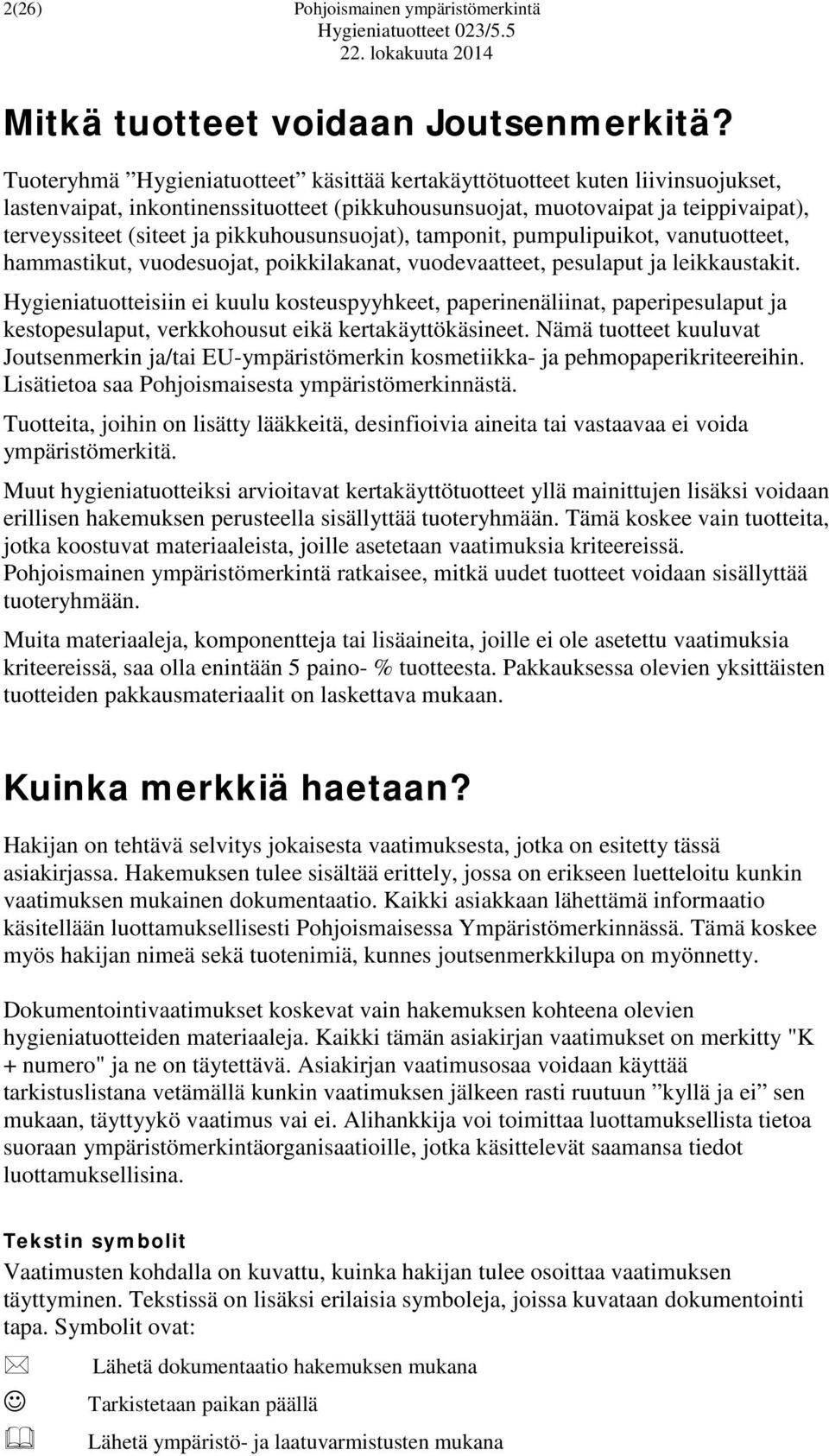 pikkuhousunsuojat), tamponit, pumpulipuikot, vanutuotteet, hammastikut, vuodesuojat, poikkilakanat, vuodevaatteet, pesulaput ja leikkaustakit.